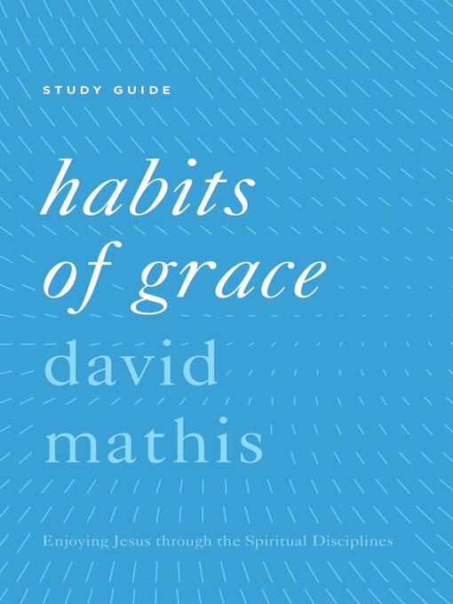 Title details for "Habits of Grace" by David Mathis - Available